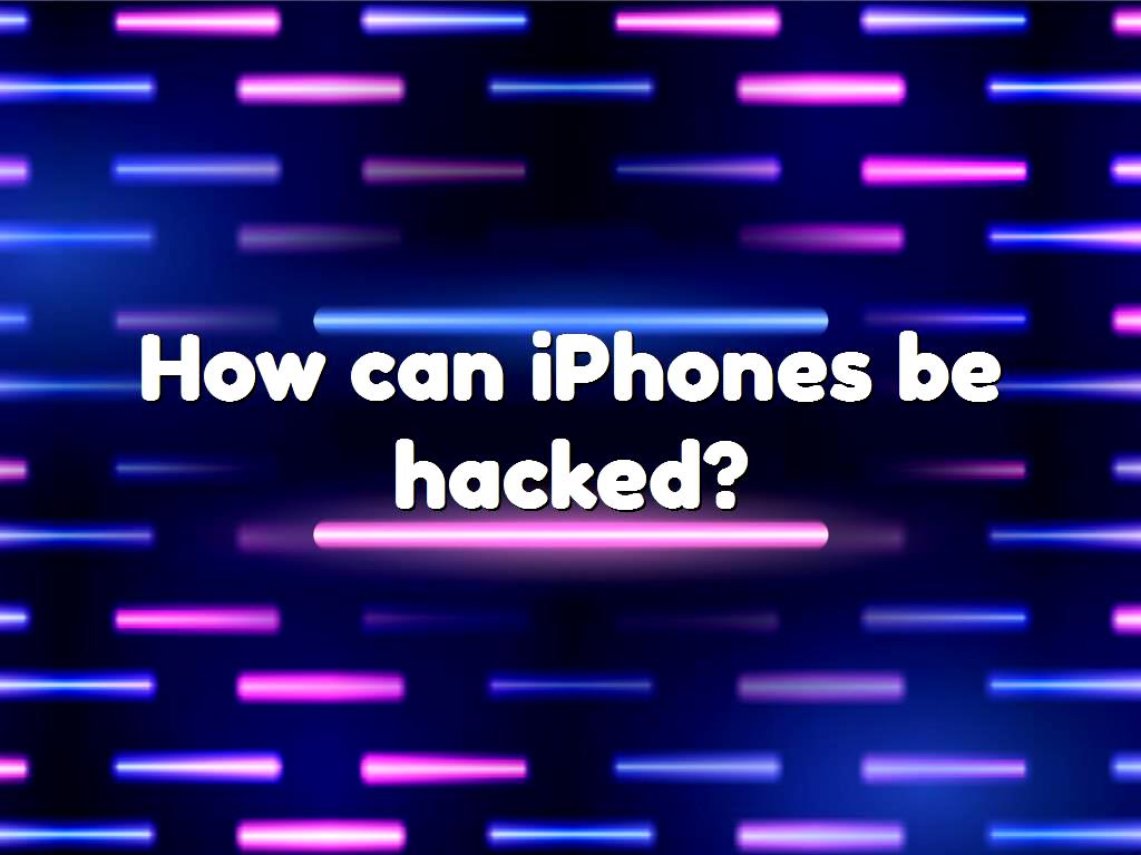 How can iPhones be hacked?